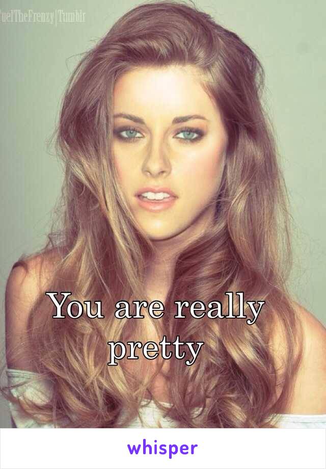 You are really pretty 
