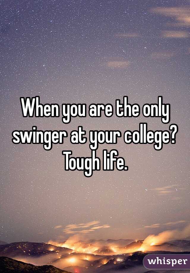 When you are the only swinger at your college? Tough life. 