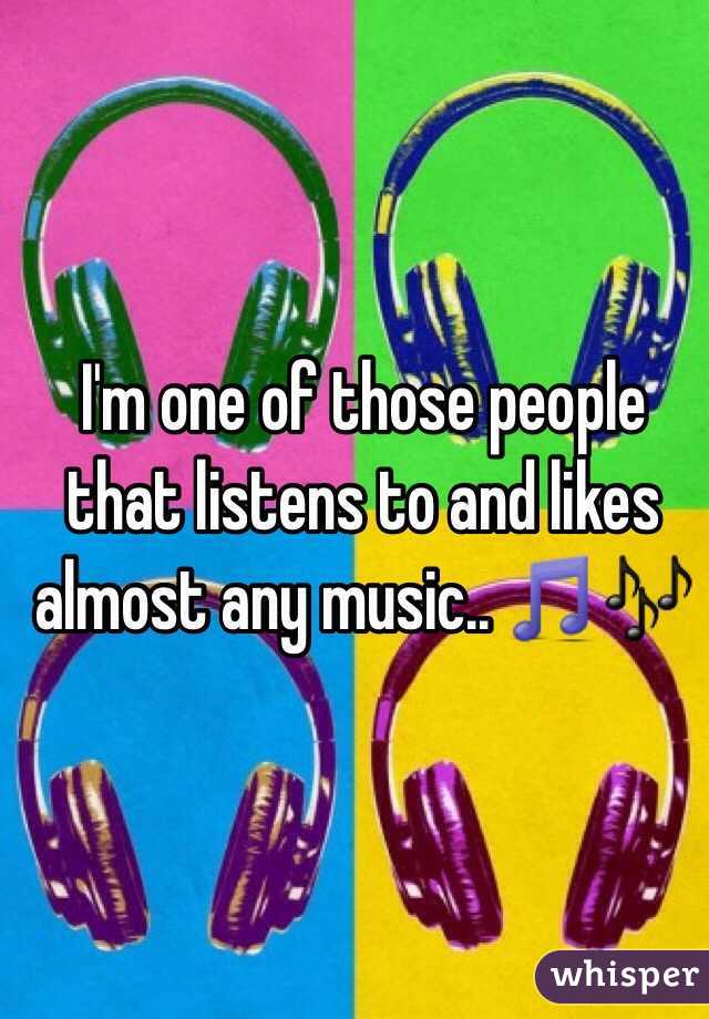 I'm one of those people that listens to and likes almost any music.. 🎵🎶