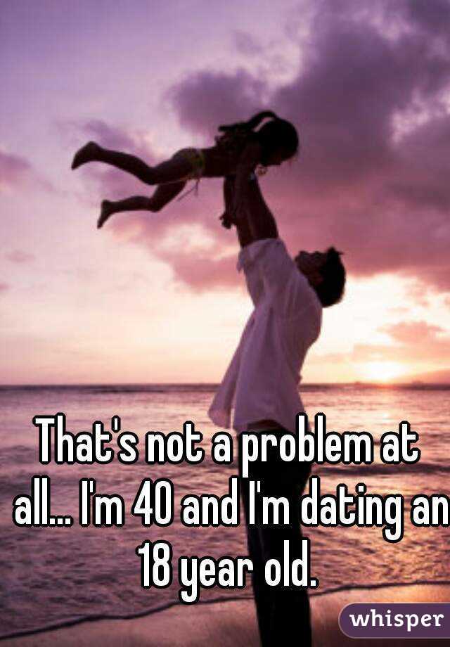 That's not a problem at all... I'm 40 and I'm dating an 18 year old. 