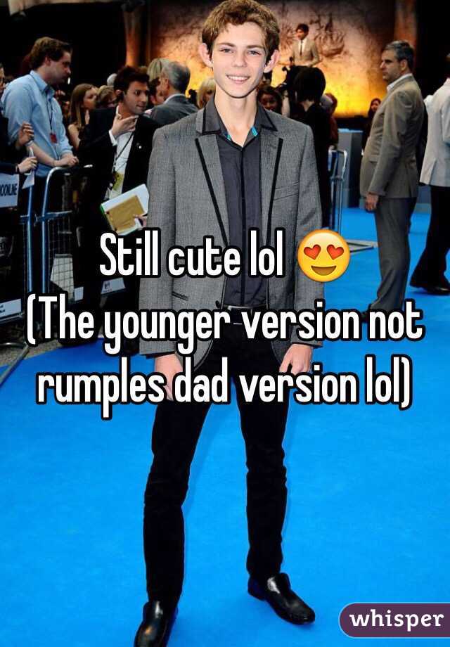 Still cute lol 😍 
(The younger version not rumples dad version lol) 