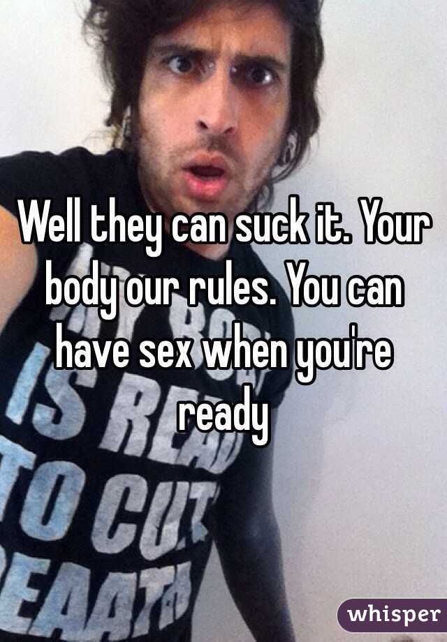 Well they can suck it. Your body our rules. You can have sex when you're ready