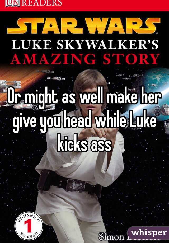 Or might as well make her give you head while Luke kicks ass