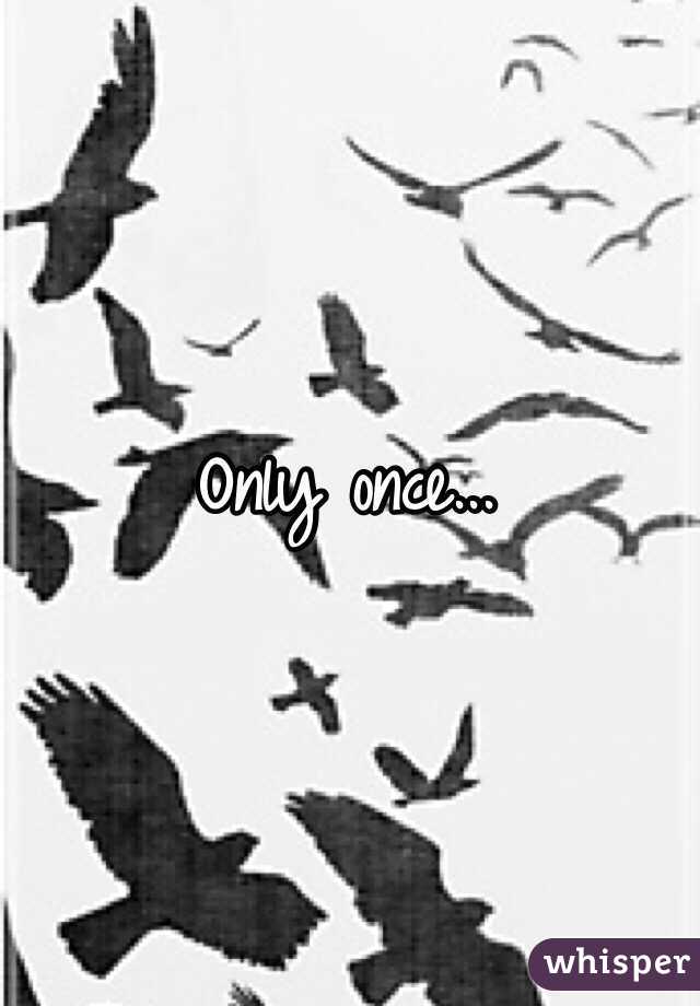 Only once...