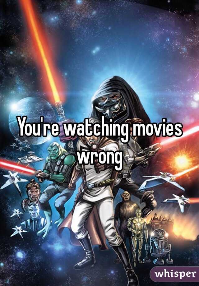 You're watching movies wrong