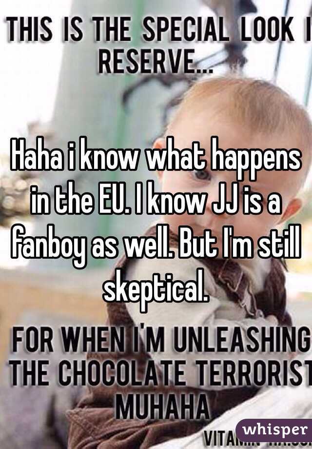 Haha i know what happens in the EU. I know JJ is a fanboy as well. But I'm still skeptical.