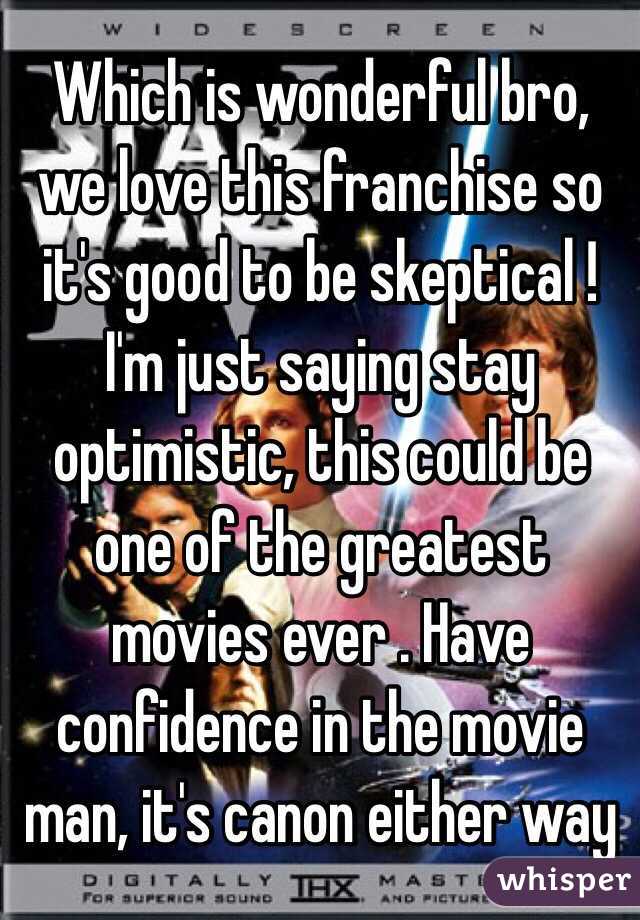 Which is wonderful bro, we love this franchise so it's good to be skeptical ! I'm just saying stay optimistic, this could be one of the greatest movies ever . Have confidence in the movie man, it's canon either way