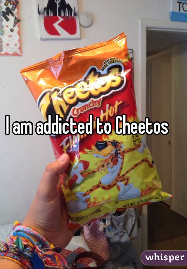 I am addicted to Cheetos