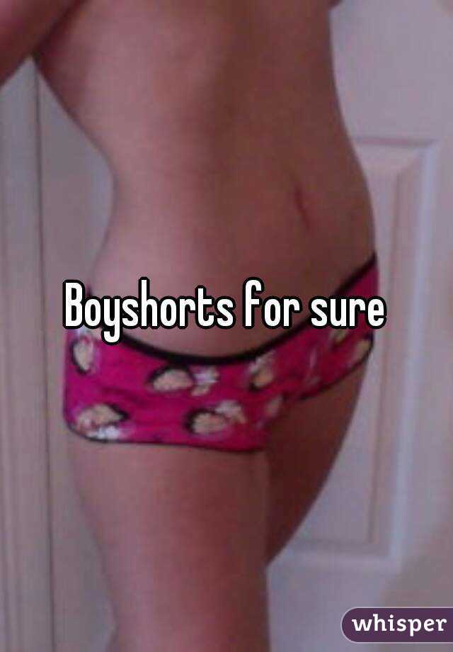 Boyshorts for sure