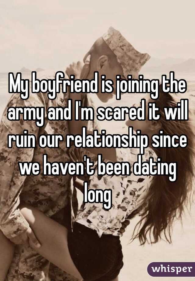 My boyfriend is joining the army and I'm scared it will ruin our relationship since we haven't been dating long 