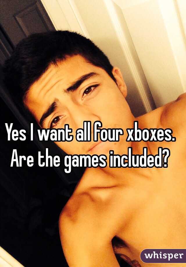 Yes I want all four xboxes. Are the games included?