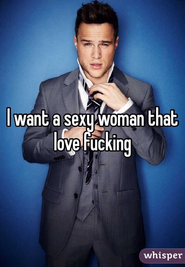 I want a sexy woman that love fucking 