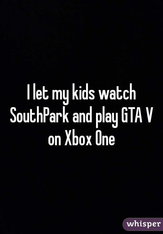 I let my kids watch SouthPark and play GTA V on Xbox One