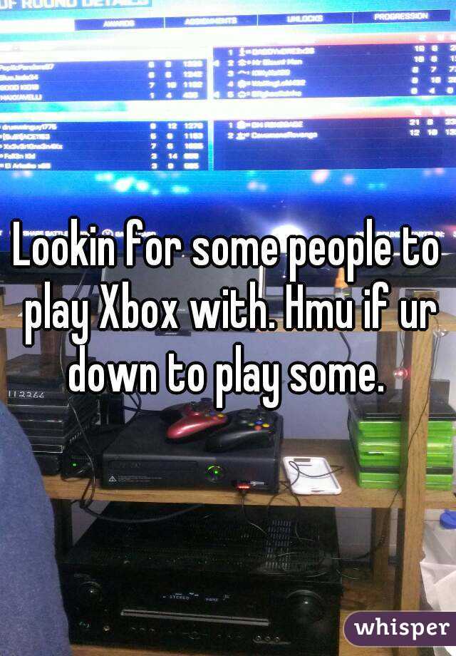 Lookin for some people to play Xbox with. Hmu if ur down to play some. 