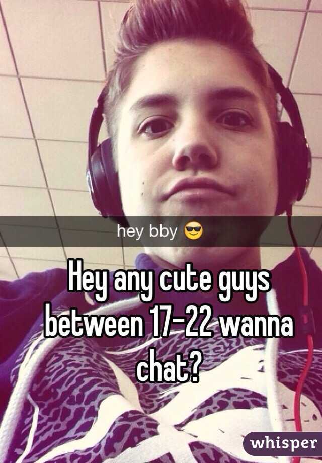Hey any cute guys between 17-22 wanna chat? 
