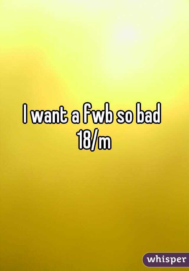 I want a fwb so bad 
18/m