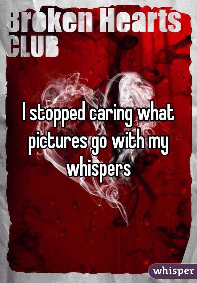 I stopped caring what pictures go with my whispers