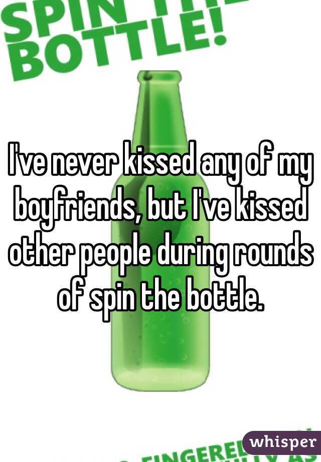 I've never kissed any of my boyfriends, but I've kissed other people during rounds of spin the bottle. 