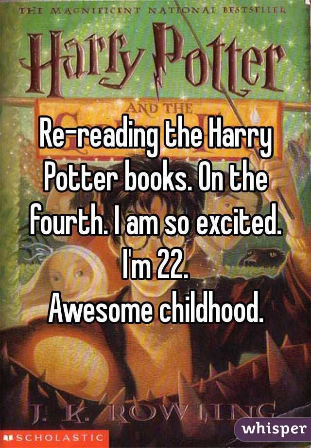 Re-reading the Harry Potter books. On the fourth. I am so excited. 
I'm 22. 
Awesome childhood. 