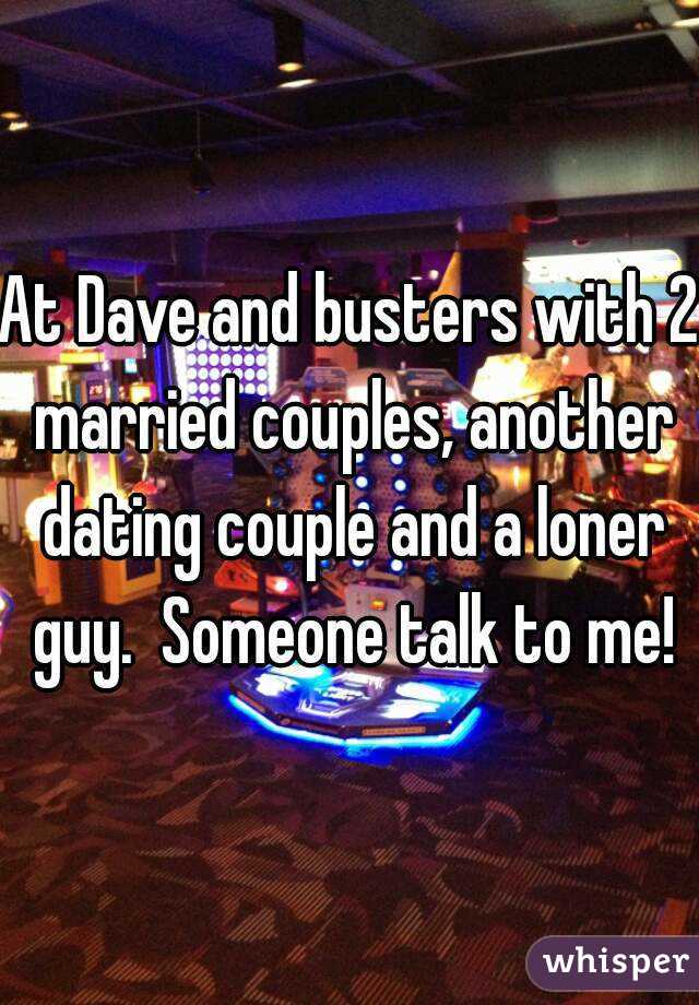 At Dave and busters with 2 married couples, another dating couple and a loner guy.  Someone talk to me!