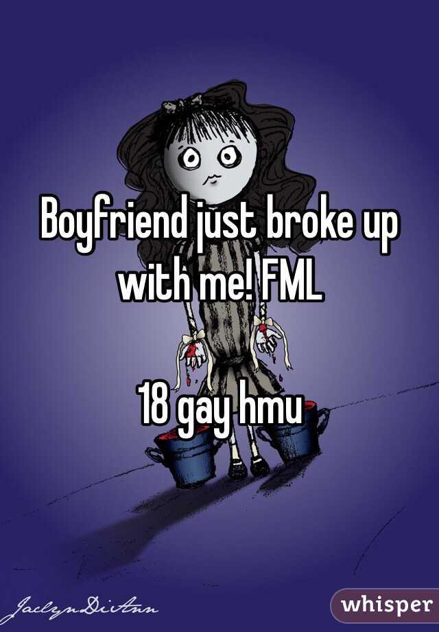 Boyfriend just broke up with me! FML

18 gay hmu