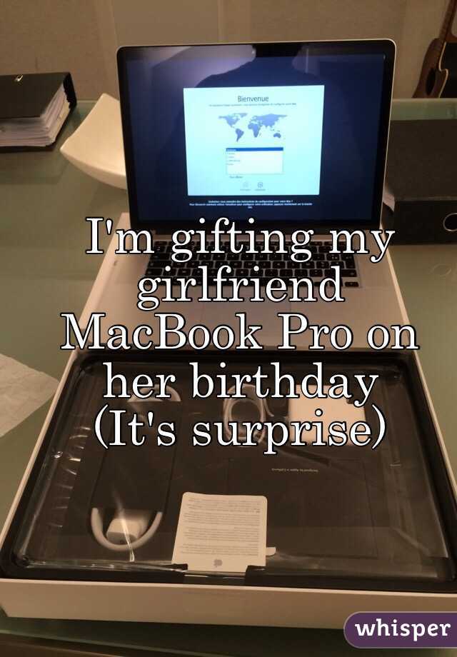 I'm gifting my girlfriend
MacBook Pro on her birthday
(It's surprise) 