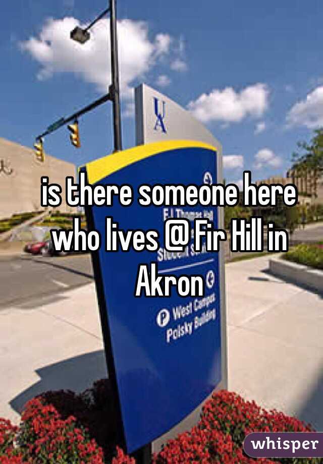 is there someone here who lives @ Fir Hill in Akron