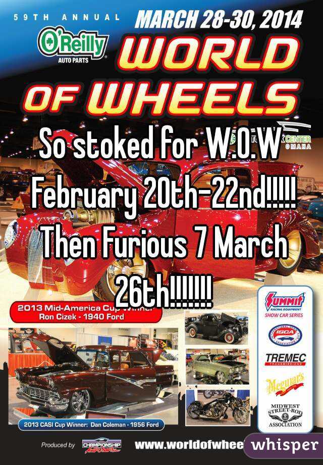 So stoked for W.O.W February 20th-22nd!!!!! Then Furious 7 March 26th!!!!!!!