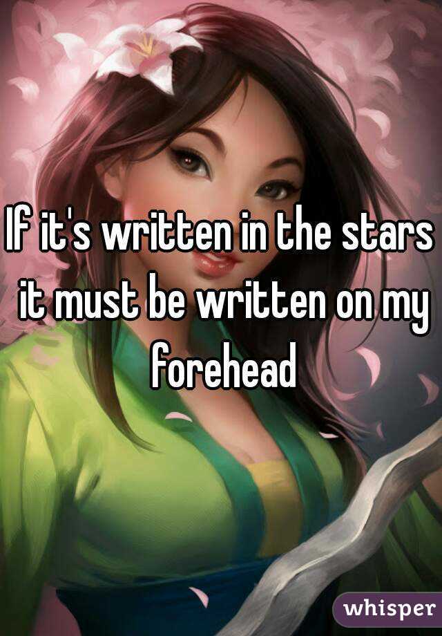 If it's written in the stars it must be written on my forehead