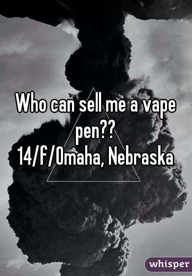 Who can sell me a vape pen?? 
14/f/Omaha, Nebraska
