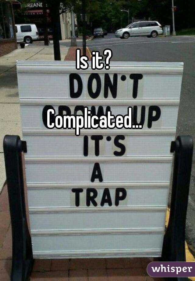 Is it?

Complicated...