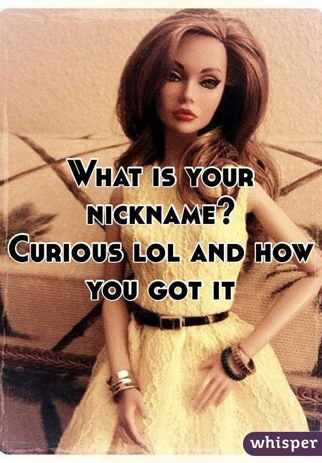What is your nickname?
Curious lol and how you got it