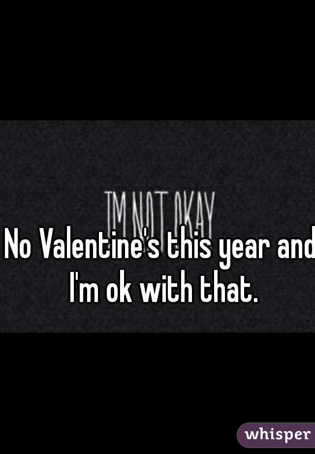 No Valentine's this year and I'm ok with that.