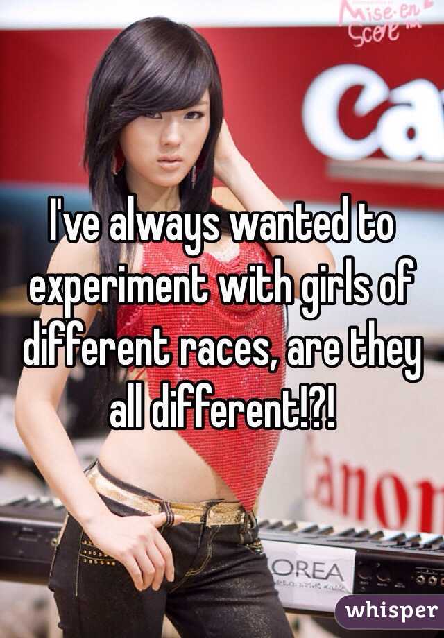 I've always wanted to experiment with girls of different races, are they all different!?! 