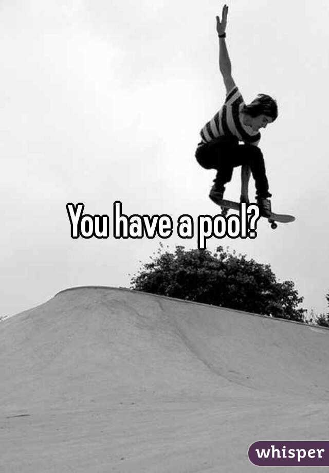 You have a pool?