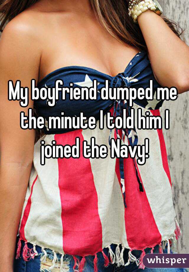 My boyfriend dumped me the minute I told him I joined the Navy!