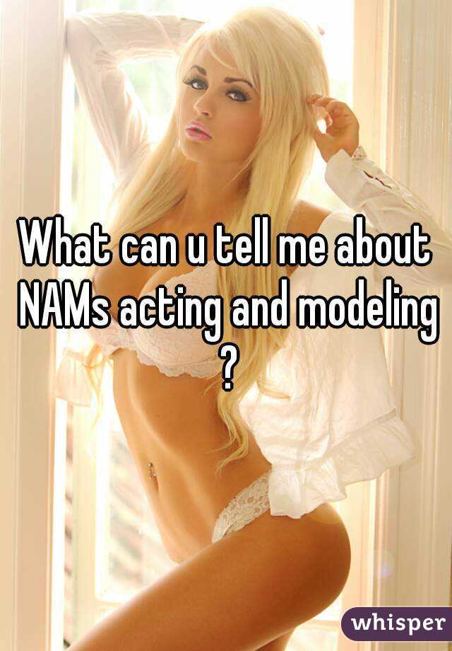 What can u tell me about NAMs acting and modeling ?