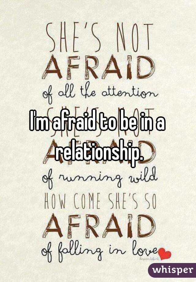 I'm afraid to be in a relationship.