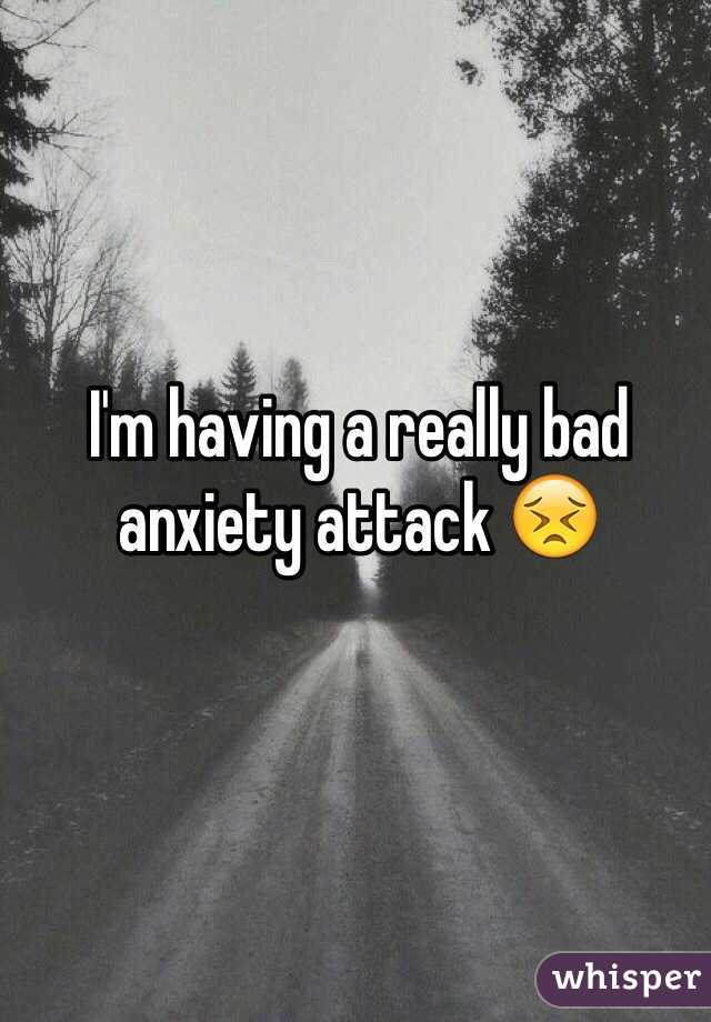 I'm having a really bad anxiety attack 😣
