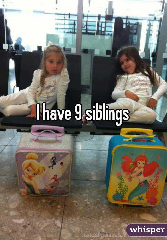 I have 9 siblings