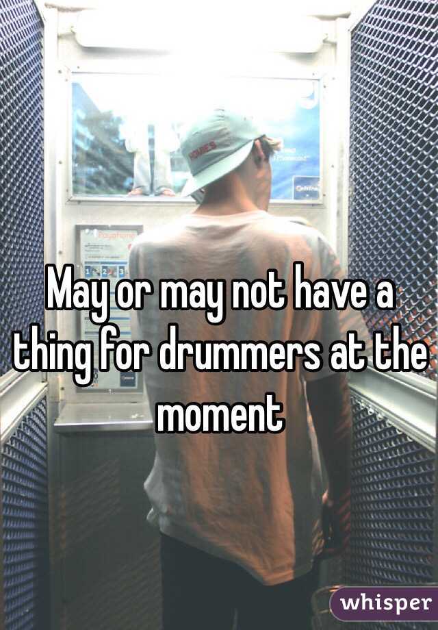 May or may not have a thing for drummers at the moment

