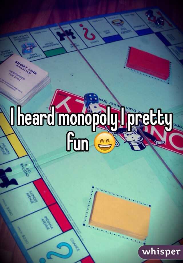 I heard monopoly I pretty fun 😄
