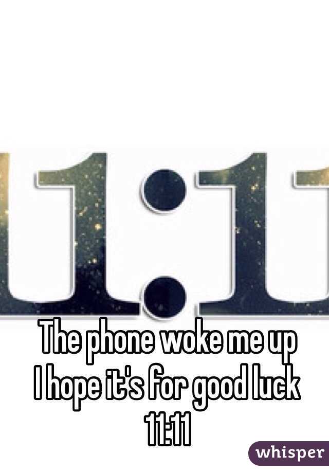 The phone woke me up 
I hope it's for good luck
11:11