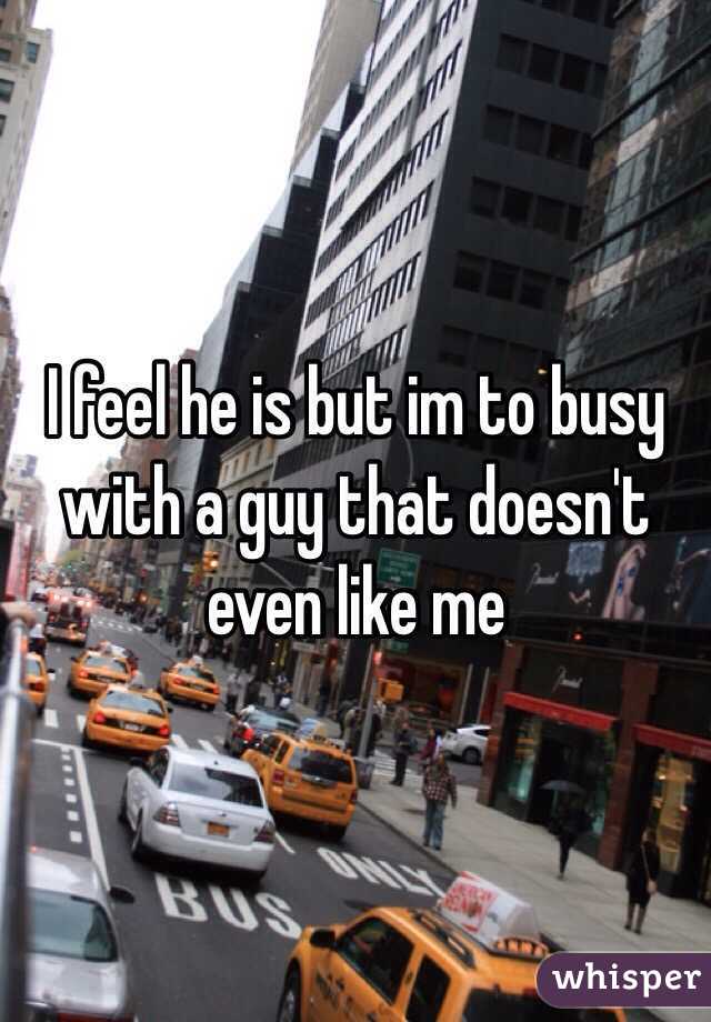 I feel he is but im to busy with a guy that doesn't even like me
