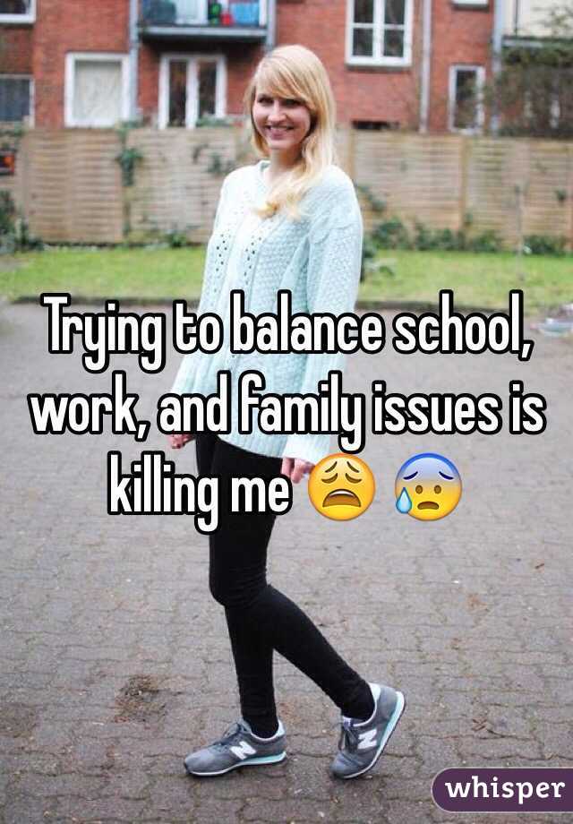 Trying to balance school, work, and family issues is killing me 😩 😰