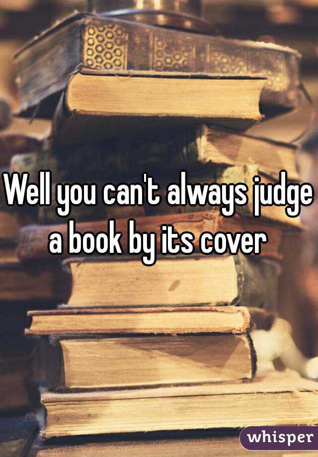 Well you can't always judge a book by its cover 