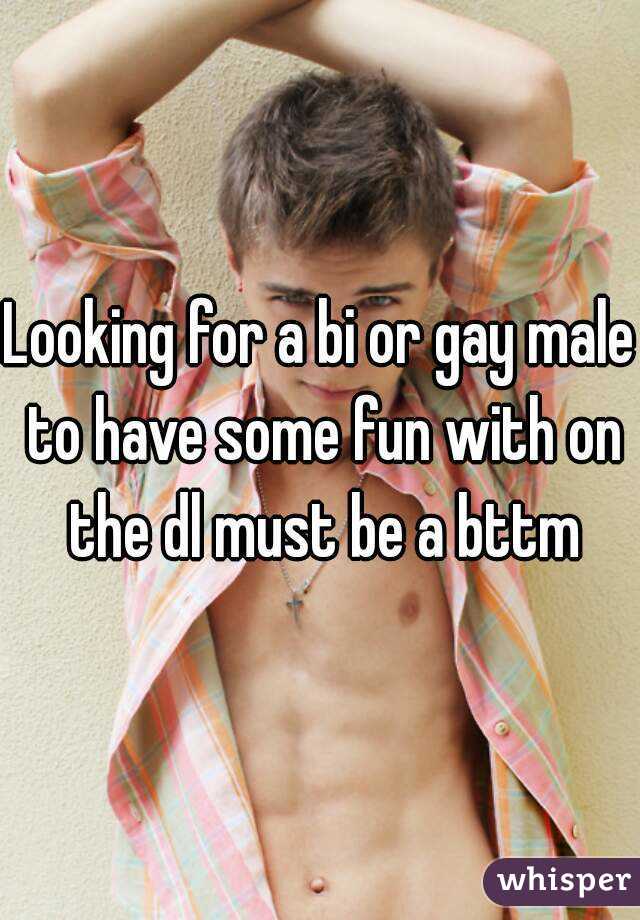 Looking for a bi or gay male to have some fun with on the dl must be a bttm