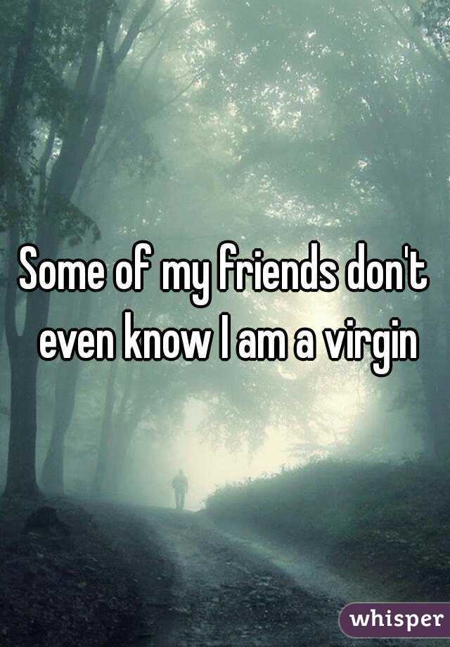 Some of my friends don't even know I am a virgin