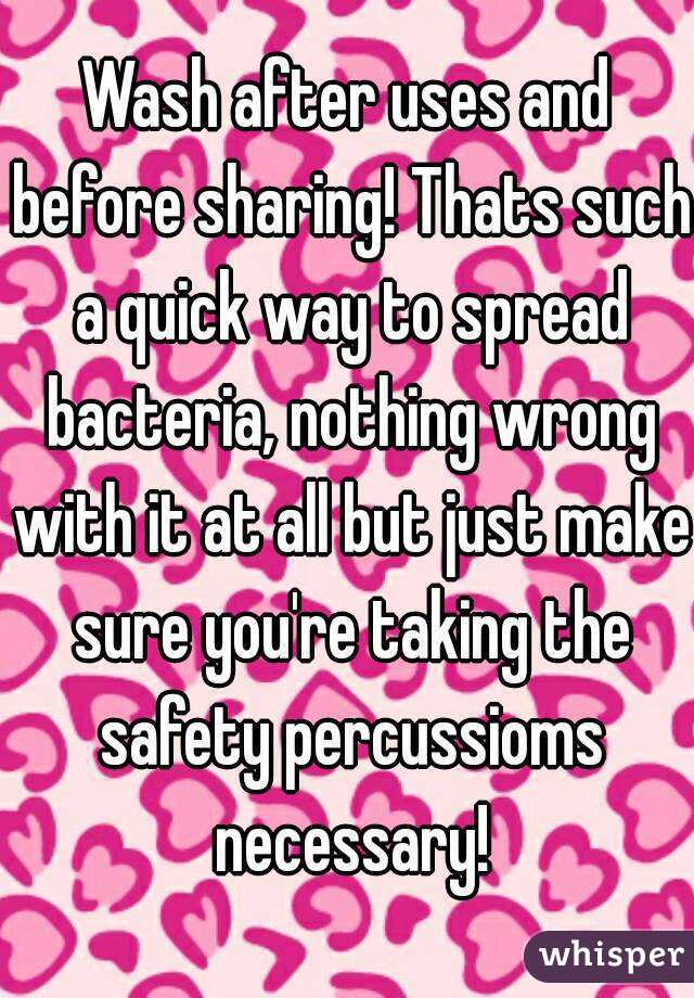 Wash after uses and before sharing! Thats such a quick way to spread bacteria, nothing wrong with it at all but just make sure you're taking the safety percussioms necessary!