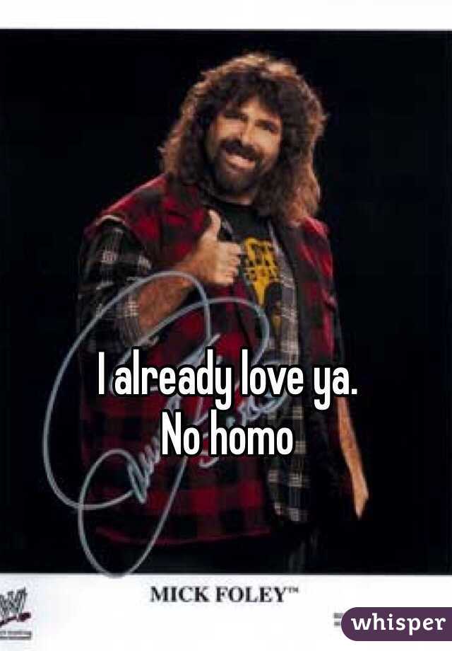 I already love ya.
No homo